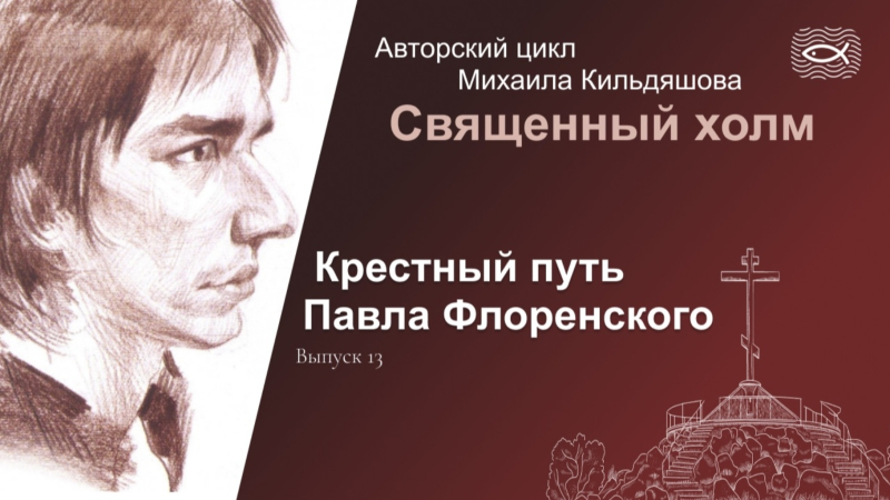 Крестный путь Павла Флоренского. Очередной выпуск авторского цикла Михаила Кильдяшова